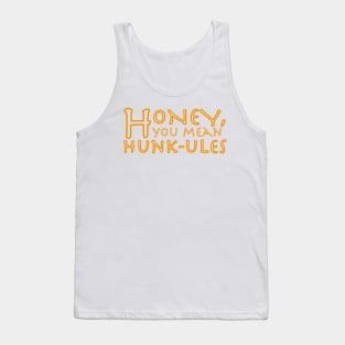 Honey, you mean Hunk-ules Tank Top